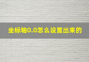 坐标轴0.0怎么设置出来的