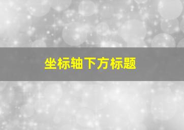 坐标轴下方标题