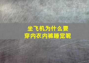 坐飞机为什么要穿内衣内裤睡觉呢