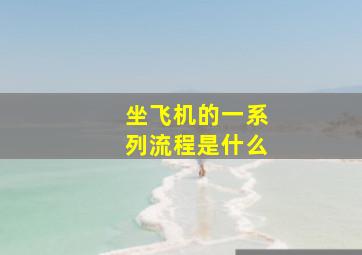 坐飞机的一系列流程是什么