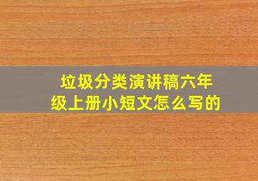 垃圾分类演讲稿六年级上册小短文怎么写的