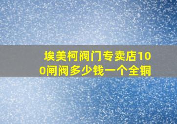 埃美柯阀门专卖店100闸阀多少钱一个全铜