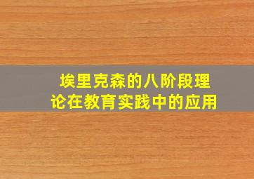 埃里克森的八阶段理论在教育实践中的应用