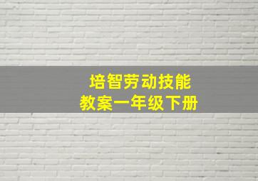 培智劳动技能教案一年级下册