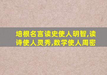 培根名言读史使人明智,读诗使人灵秀,数学使人周密