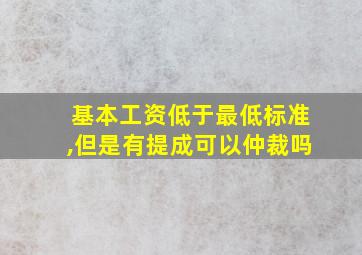 基本工资低于最低标准,但是有提成可以仲裁吗