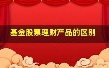 基金股票理财产品的区别