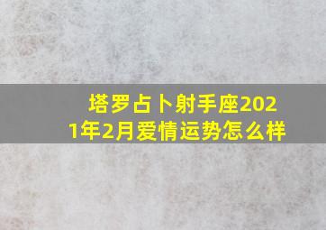 塔罗占卜射手座2021年2月爱情运势怎么样