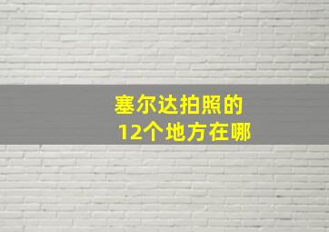 塞尔达拍照的12个地方在哪