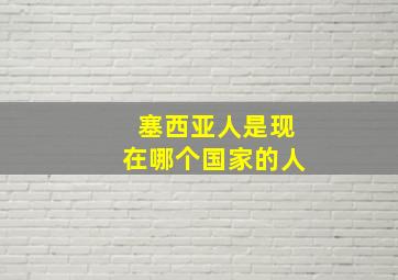 塞西亚人是现在哪个国家的人