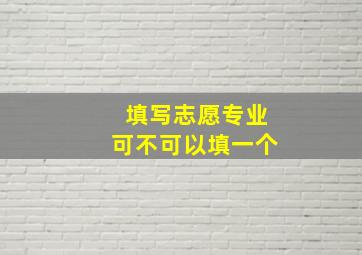 填写志愿专业可不可以填一个