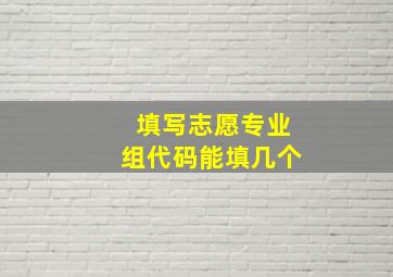 填写志愿专业组代码能填几个