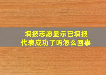 填报志愿显示已填报代表成功了吗怎么回事