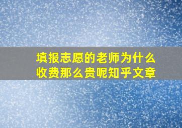 填报志愿的老师为什么收费那么贵呢知乎文章