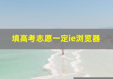 填高考志愿一定ie浏览器