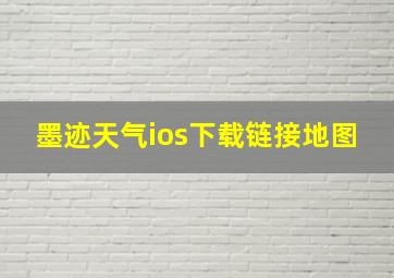 墨迹天气ios下载链接地图