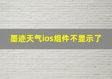 墨迹天气ios组件不显示了