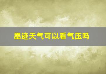 墨迹天气可以看气压吗