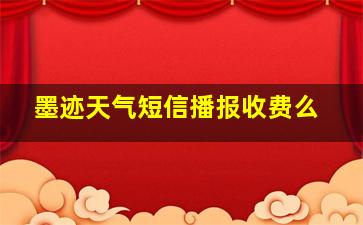 墨迹天气短信播报收费么