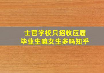 士官学校只招收应届毕业生嘛女生多吗知乎