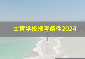 士官学校报考条件2024