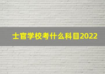 士官学校考什么科目2022