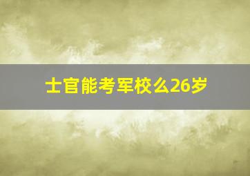 士官能考军校么26岁