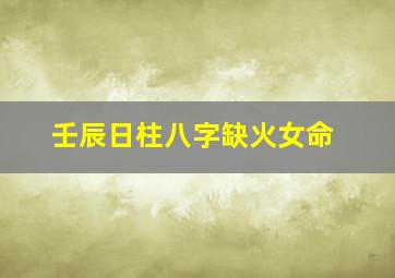 壬辰日柱八字缺火女命