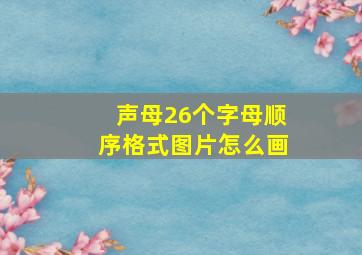 声母26个字母顺序格式图片怎么画