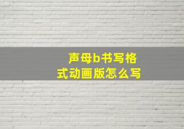 声母b书写格式动画版怎么写