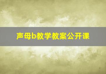 声母b教学教案公开课