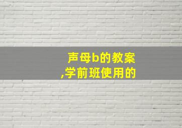 声母b的教案,学前班使用的