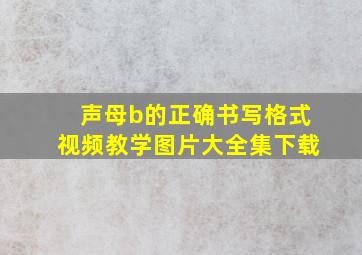 声母b的正确书写格式视频教学图片大全集下载