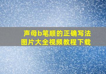 声母b笔顺的正确写法图片大全视频教程下载