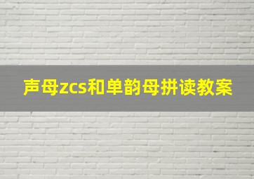 声母zcs和单韵母拼读教案