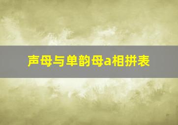 声母与单韵母a相拼表