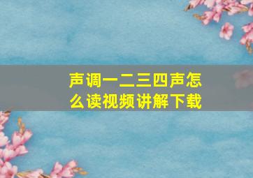 声调一二三四声怎么读视频讲解下载