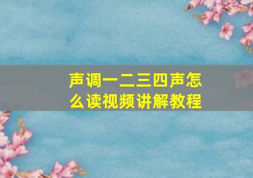 声调一二三四声怎么读视频讲解教程