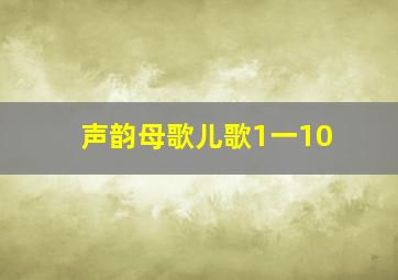 声韵母歌儿歌1一10