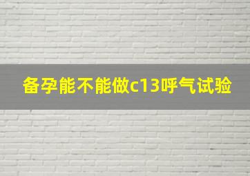 备孕能不能做c13呼气试验