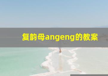 复韵母angeng的教案