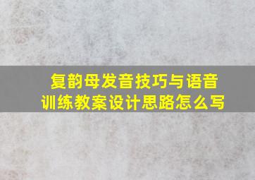 复韵母发音技巧与语音训练教案设计思路怎么写