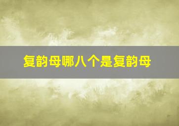 复韵母哪八个是复韵母