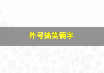 外号搞笑俩字