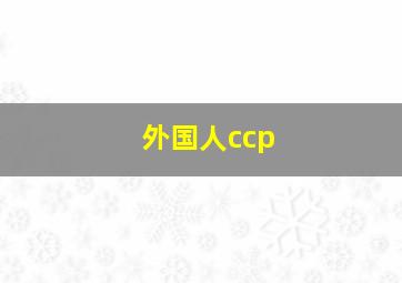 外国人ccp