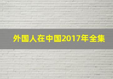 外国人在中国2017年全集