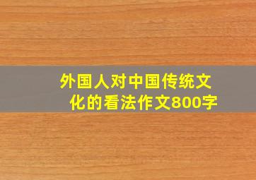 外国人对中国传统文化的看法作文800字