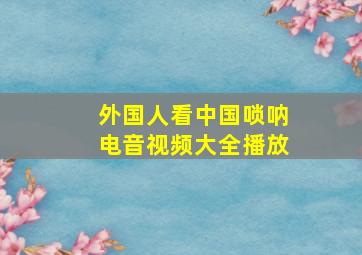 外国人看中国唢呐电音视频大全播放