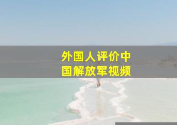 外国人评价中国解放军视频