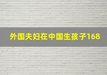 外国夫妇在中国生孩子168